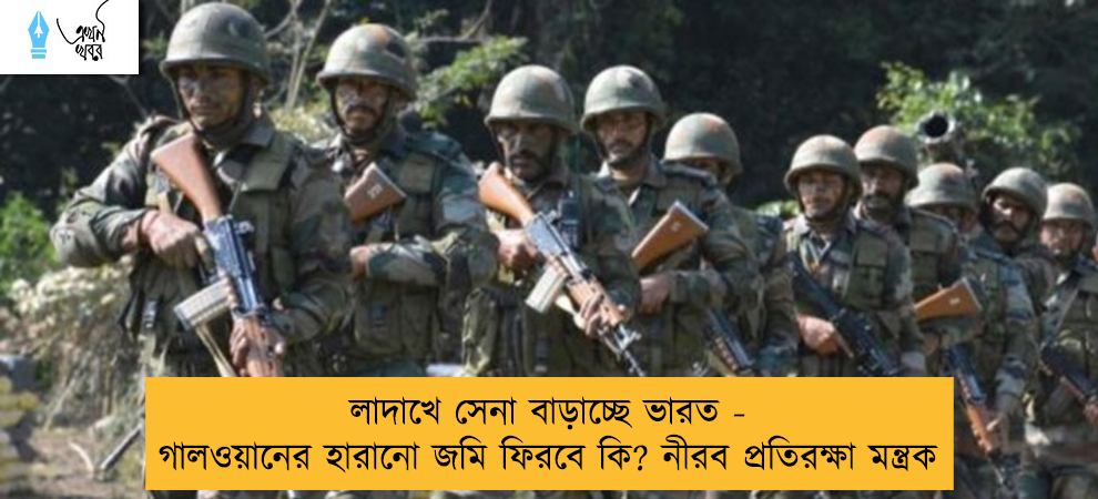 লাদাখে সেনা বাড়াচ্ছে ভারত - গালওয়ানের হারানো জমি ফিরবে কি? নীরব প্রতিরক্ষা মন্ত্রক
