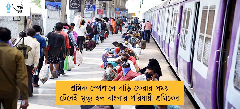 শ্রমিক স্পেশালে বাড়ি ফেরার সময় ট্রেনেই মৃত্যু হল বাংলার পরিযায়ী শ্রমিকের