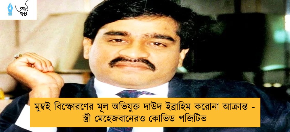 মুম্বই বিস্ফোরণের মূল অভিযুক্ত দাউদ ইব্রাহিম করোনা আক্রান্ত - স্ত্রী মেহেজবানেরও কোভিড পজিটিভ