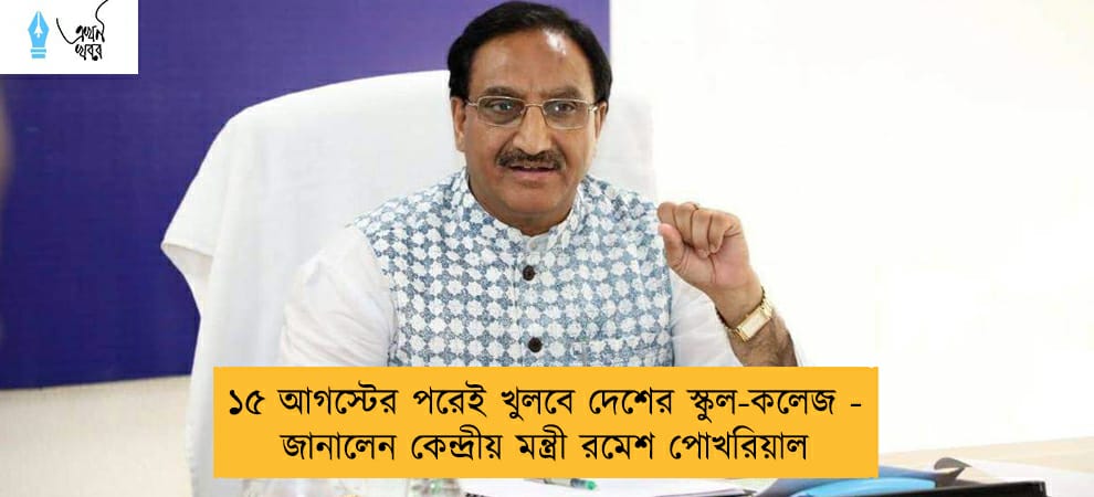 ১৫ আগস্টের পরেই খুলবে দেশের স্কুল-কলেজ - জানালেন কেন্দ্রীয় মন্ত্রী রমেশ পোখরিয়াল