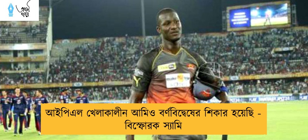 আইপিএল খেলাকালীন আমিও বর্ণবিদ্বেষের শিকার হয়েছি - বিস্ফোরক স্যামি