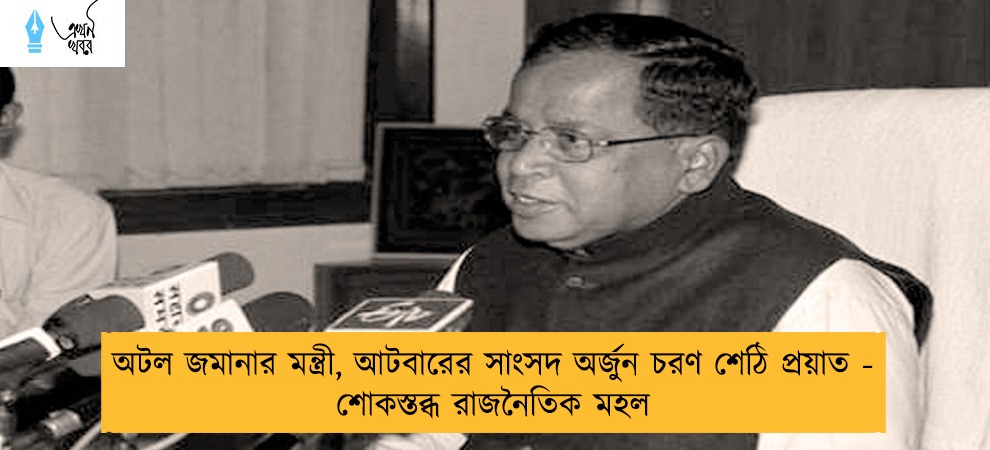 অটল জমানার মন্ত্রী, আটবারের সাংসদ অর্জুন চরণ শেঠি প্রয়াত - শোকস্তব্ধ রাজনৈতিক মহল