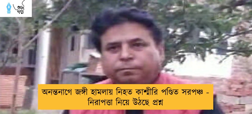 অনন্তনাগে জঙ্গী হামলায় নিহত কাশ্মীরি পণ্ডিত সরপঞ্চ - নিরাপত্তা নিয়ে উঠছে প্রশ্ন