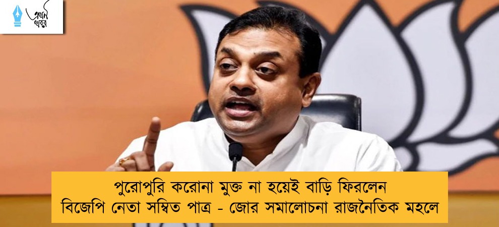 পুরোপুরি করোনা মুক্ত না হয়েই বাড়ি ফিরলেন বিজেপি নেতা সম্বিত পাত্র - জোর সমালোচনা রাজনৈতিক মহলে