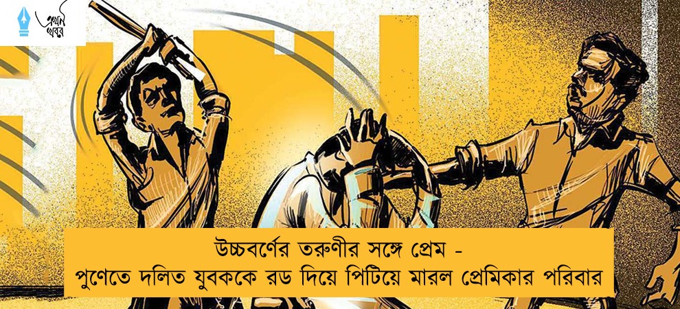 উচ্চবর্ণের তরুণীর সঙ্গে প্রেম - পুণেতে দলিত যুবককে রড দিয়ে পিটিয়ে মারল প্রেমিকার পরিবার