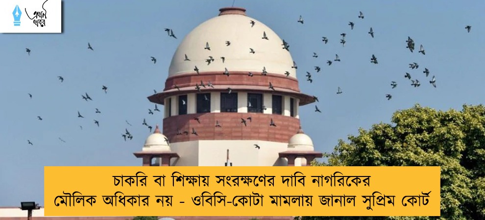 চাকরি বা শিক্ষায় সংরক্ষণের দাবি নাগরিকের মৌলিক অধিকার নয় - ওবিসি-কোটা মামলায় জানাল সুপ্রিম কোর্ট