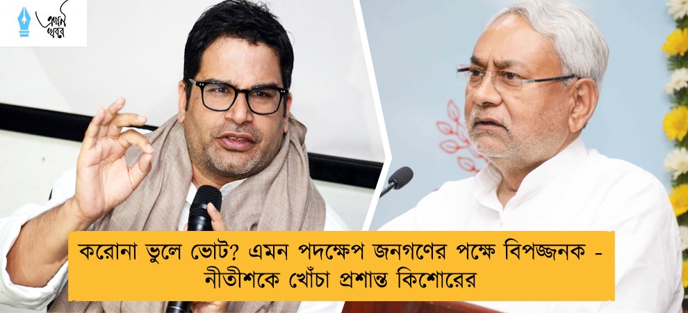 করোনা ভুলে ভোট? এমন পদক্ষেপ জনগণের পক্ষে বিপজ্জনক - নীতীশকে খোঁচা প্রশান্ত কিশোরের
