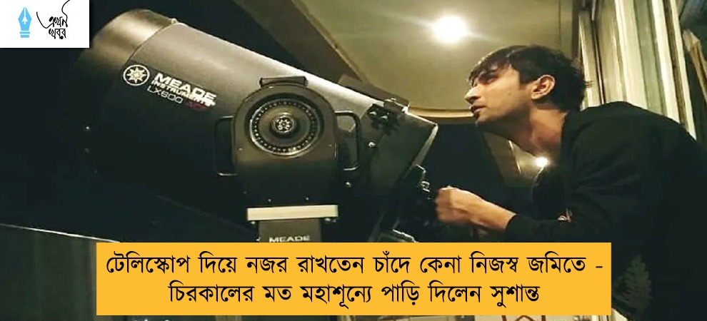 টেলিস্কোপ দিয়ে নজর রাখতেন চাঁদে কেনা নিজস্ব জমিতে - চিরকালের মত মহাশূন্যে পাড়ি দিলেন সুশান্ত
