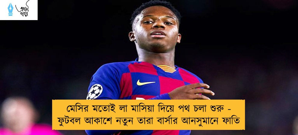 মেসির মতোই লা মাসিয়া দিয়ে পথ চলা শুরু - ফুটবল আকাশে নতুন তারা বার্সার আনসুমানে ফাতি