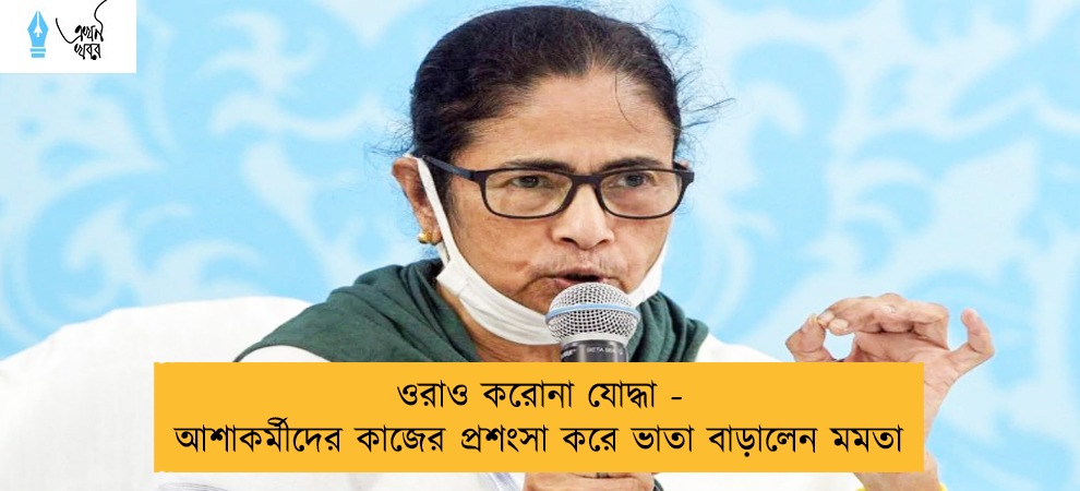 ওরাও করোনা যোদ্ধা - আশাকর্মীদের কাজের প্রশংসা করে ভাতা বাড়ালেন মমতা