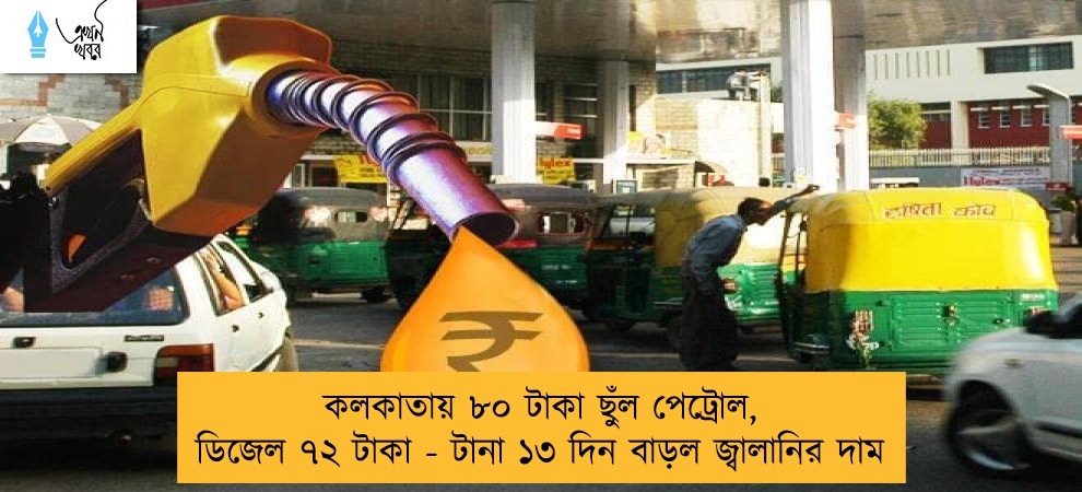 কলকাতায় ৮০ টাকা ছুঁল পেট্রোল, ডিজেল ৭২ টাকা - টানা ১৩ দিন বাড়ল জ্বালানির দাম
