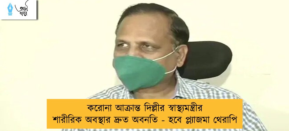 করোনা আক্রান্ত দিল্লীর স্বাস্থ্যমন্ত্রীর শারীরিক অবস্থার দ্রুত অবনতি - হবে প্ল্যাজমা থেরাপি