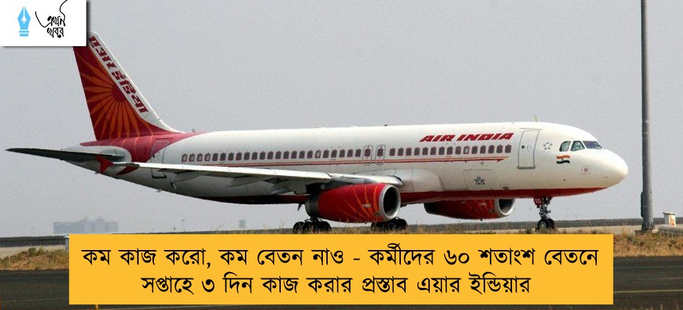 কম কাজ করো, কম বেতন নাও - কর্মীদের ৬০ শতাংশ বেতনে সপ্তাহে ৩ দিন কাজ করার প্রস্তাব এয়ার ইন্ডিয়ার