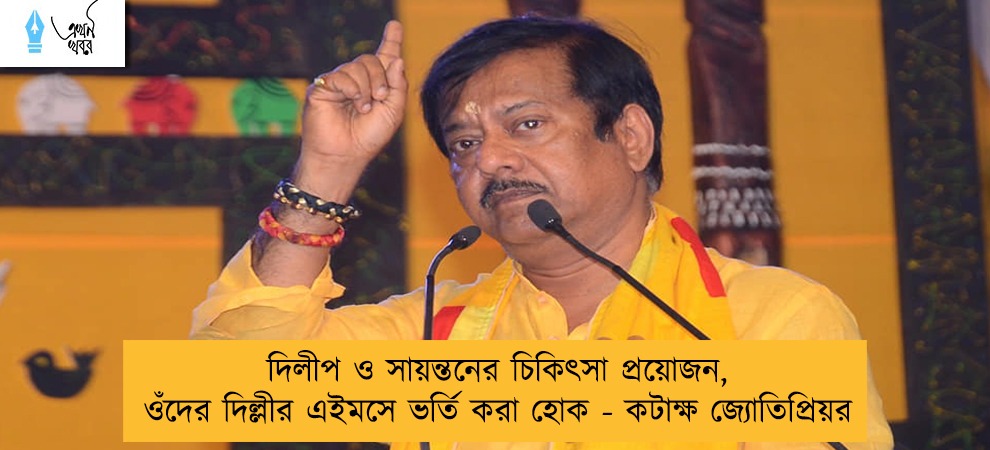 দিলীপ ও সায়ন্তনের চিকিৎসা প্রয়োজন, ওঁদের দিল্লীর এইমসে ভর্তি করা হোক - কটাক্ষ জ্যোতিপ্রিয়র