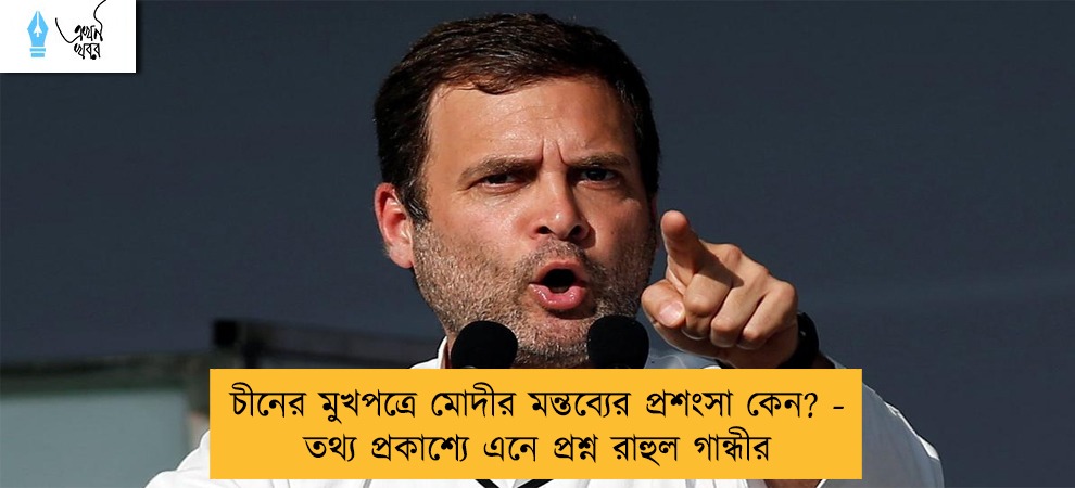 চীনের মুখপত্রে মোদীর মন্তব্যের প্রশংসা কেন? - তথ্য প্রকাশ্যে এনে প্রশ্ন রাহুল গান্ধীর