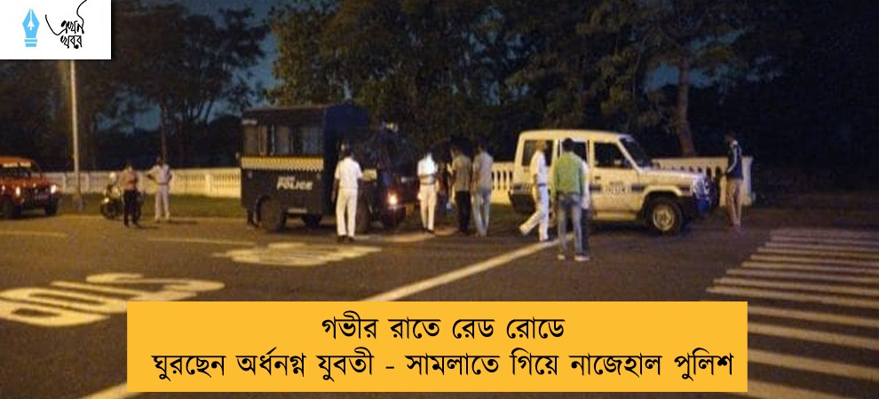 গভীর রাতে রেড রোডে ঘুরছেন অর্ধনগ্ন যুবতী - সামলাতে গিয়ে নাজেহাল পুলিশ