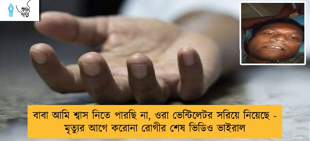 বাবা আমি শ্বাস নিতে পারছি না, ওরা ভেন্টিলেটর সরিয়ে নিয়েছে - মৃত্যুর আগে করোনা রোগীর শেষ ভিডিও ভাইরাল