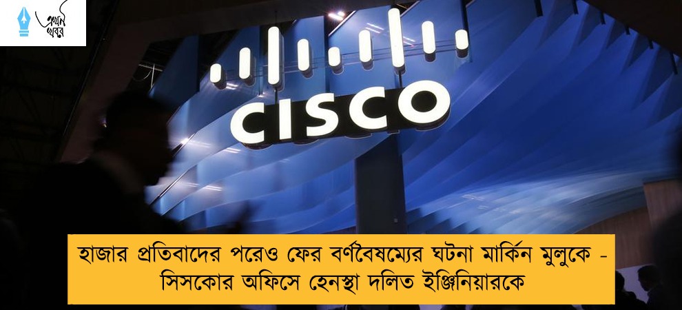 হাজার প্রতিবাদের পরেও ফের বর্ণবৈষম্যের ঘটনা মার্কিন মুলুকে - সিসকোর অফিসে হেনস্থা দলিত ইঞ্জিনিয়ারকে