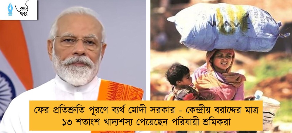 ফের প্রতিশ্রুতি পূরণে ব্যর্থ মোদী সরকার - কেন্দ্রীয় বরাদ্দের মাত্র ১৩ শতাংশ খাদ্যশস্য পেয়েছেন পরিযায়ী শ্রমিকরা