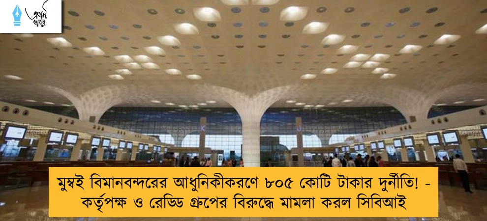 মুম্বই বিমানবন্দরের আধুনিকীকরণে ৮০৫ কোটি টাকার দুর্নীতি! - কর্তৃপক্ষ ও রেড্ডি গ্রুপের বিরুদ্ধে মামলা করল সিবিআই