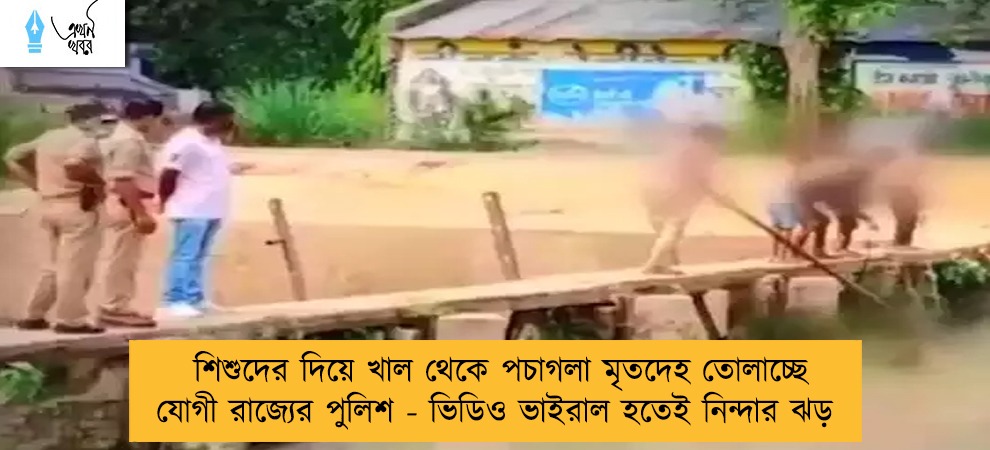 শিশুদের দিয়ে খাল থেকে পচাগলা মৃতদেহ তোলাচ্ছে যোগী রাজ্যের পুলিশ - ভিডিও ভাইরাল হতেই নিন্দার ঝড়