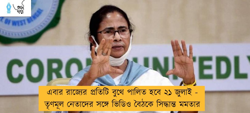 এবার রাজ্যের প্রতিটি বুথে পালিত হবে ২১ জুলাই - তৃণমূল নেতাদের সঙ্গে ভিডিও বৈঠকে সিদ্ধান্ত মমতার