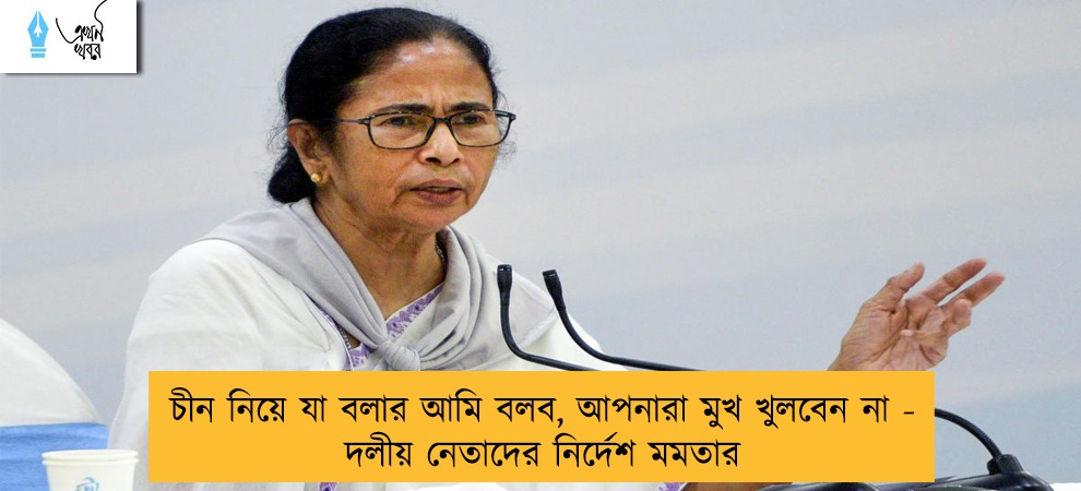 চীন নিয়ে যা বলার আমি বলব, আপনারা মুখ খুলবেন না - দলীয় নেতাদের নির্দেশ মমতার