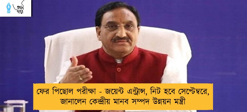 ফের পিছোল পরীক্ষা - জয়েন্ট এন্ট্রান্স, নিট হবে সেপ্টেম্বরে, জানালেন কেন্দ্রীয় মানব সম্পদ উন্নয়ন মন্ত্রী