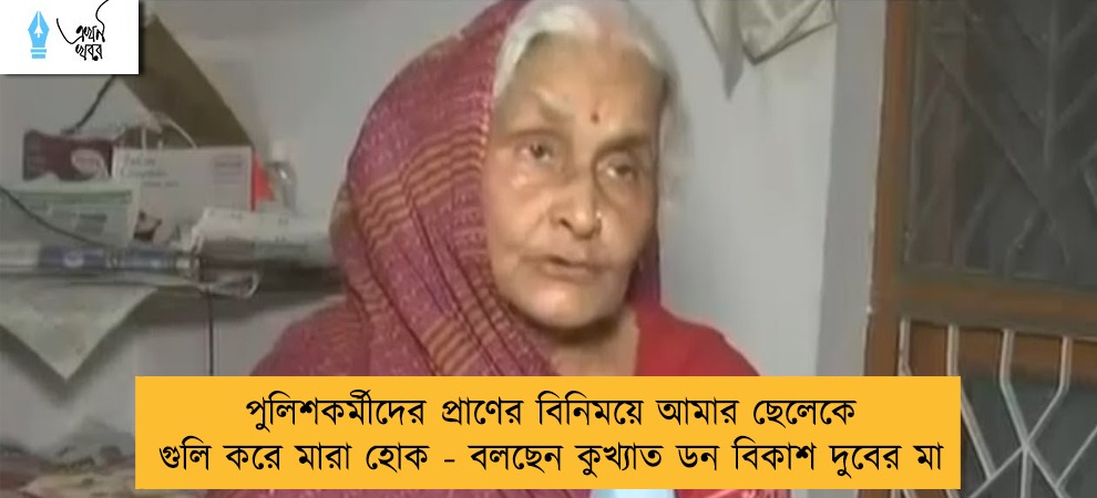পুলিশকর্মীদের প্রাণের বিনিময়ে আমার ছেলেকে গুলি করে মারা হোক - বলছেন কুখ্যাত ডন বিকাশ দুবের মা