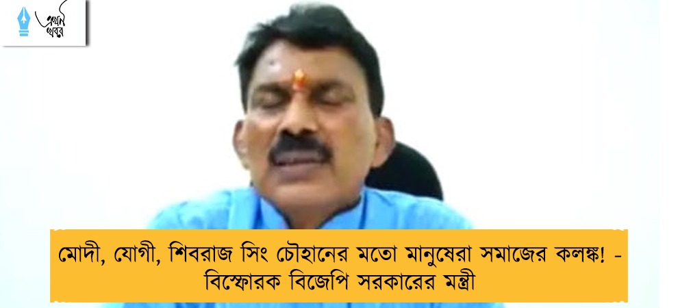 মোদী, যোগী, শিবরাজ সিং চৌহানের মতো মানুষেরা সমাজের কলঙ্ক! - বিস্ফোরক বিজেপি সরকারের মন্ত্রী