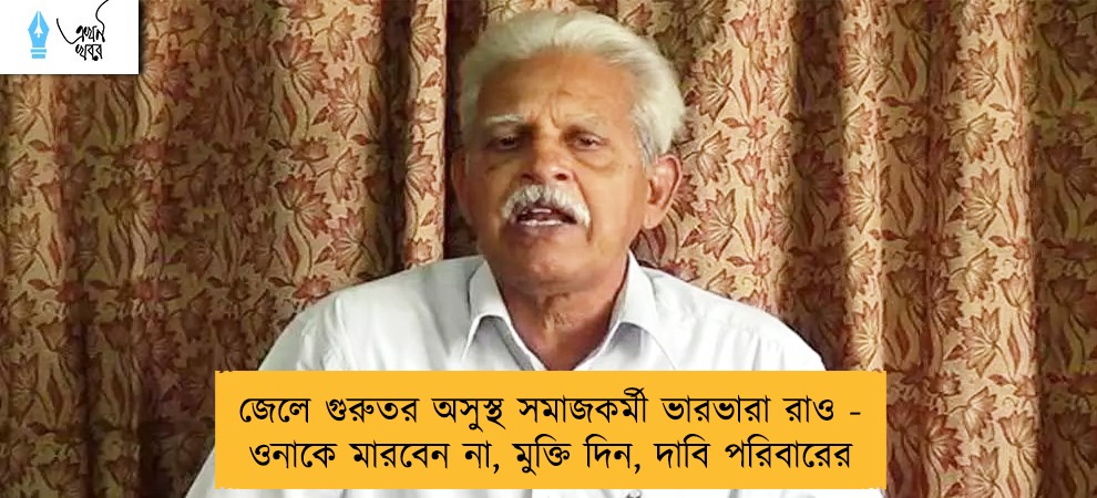 জেলে গুরুতর অসুস্থ সমাজকর্মী ভারভারা রাও - ওনাকে মারবেন না, মুক্তি দিন, দাবি পরিবারের