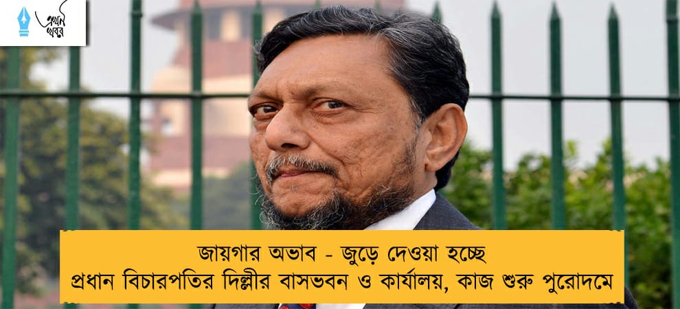 জায়গার অভাব - জুড়ে দেওয়া হচ্ছে প্রধান বিচারপতির দিল্লীর বাসভবন ও কার্যালয়, কাজ শুরু পুরোদমে
