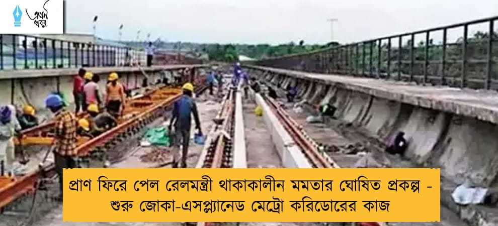 প্রাণ ফিরে পেল রেলমন্ত্রী থাকাকালীন মমতার ঘোষিত প্রকল্প - শুরু জোকা-এসপ্ল্যানেড মেট্রো করিডোরের কাজ