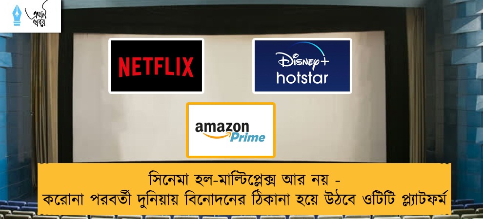 সিনেমা হল-মাল্টিপ্লেক্স আর নয় - করোনা পরবর্তী দুনিয়ায় বিনোদনের ঠিকানা হয়ে উঠবে ওটিটি প্ল্যাটফর্ম