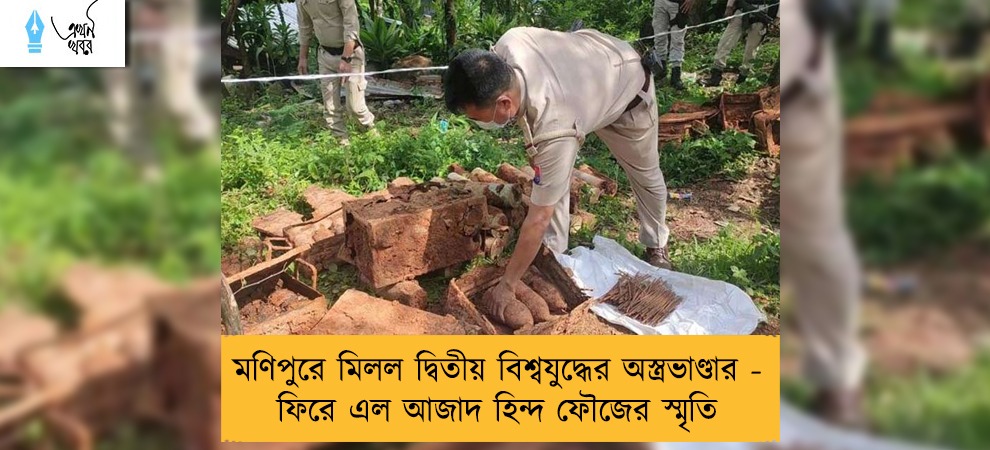 মণিপুরে মিলল দ্বিতীয় বিশ্বযুদ্ধের অস্ত্রভাণ্ডার - ফিরে এল আজাদ হিন্দ ফৌজের স্মৃতি