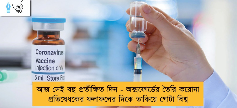 আজ সেই বহু প্রতীক্ষিত দিন - অক্সফোর্ডের তৈরি করোনা প্রতিষেধকের ফলাফলের দিকে তাকিয়ে গোটা বিশ্ব