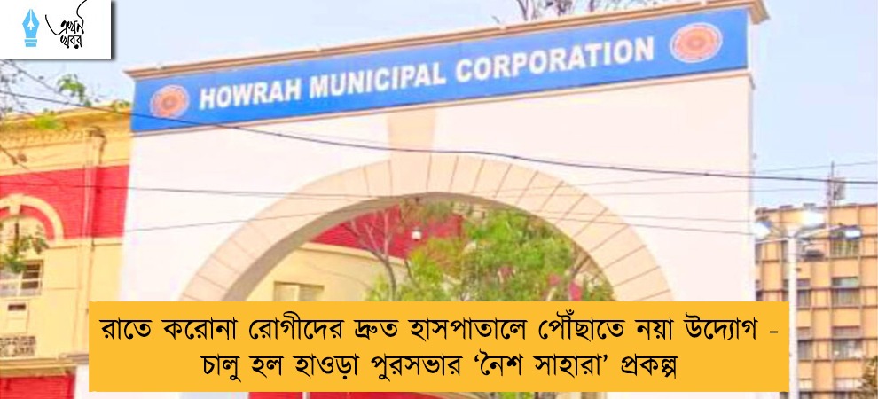 রাতে করোনা রোগীদের দ্রুত হাসপাতালে পৌঁছাতে নয়া উদ্যোগ - চালু হল হাওড়া পুরসভার ‘নৈশ সাহারা’ প্রকল্প