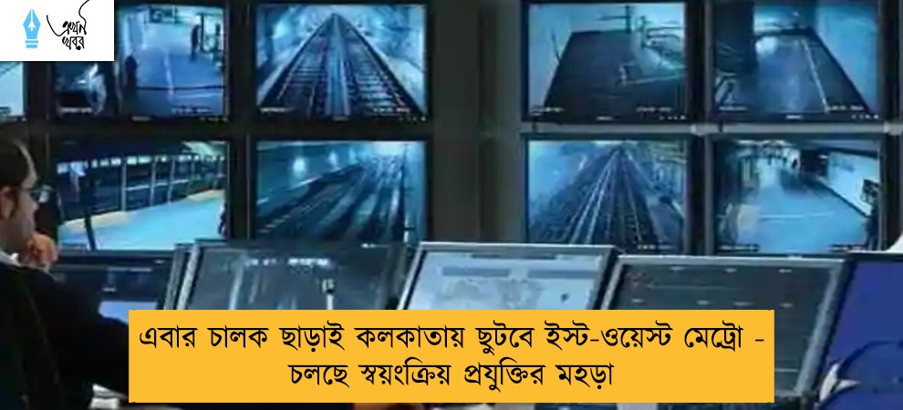 এবার চালক ছাড়াই কলকাতায় ছুটবে ইস্ট-ওয়েস্ট মেট্রো - চলছে স্বয়ংক্রিয় প্রযুক্তির মহড়া