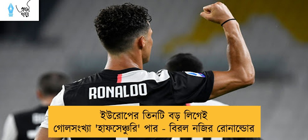 ইউরোপের তিনটি বড় লিগেই গোলসংখ্যা 'হাফসেঞ্চুরি' পার - বিরল নজির রোনাল্ডোর