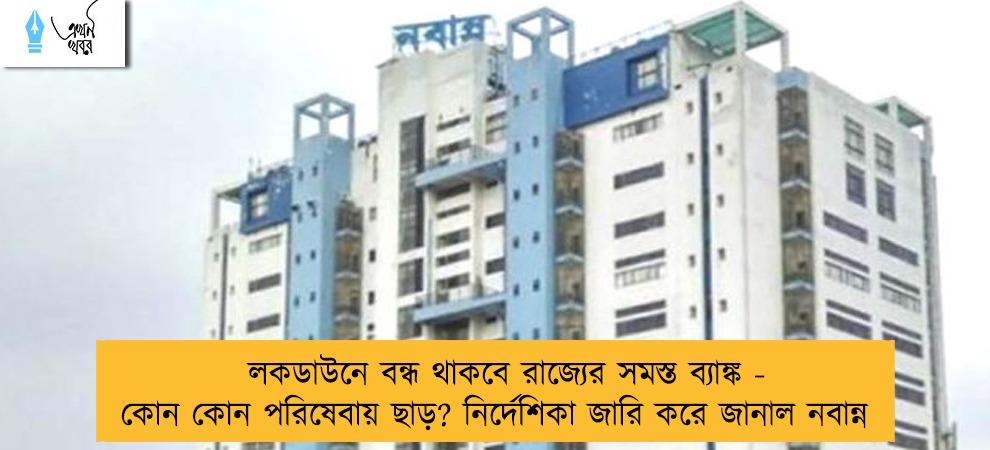 লকডাউনে বন্ধ থাকবে রাজ্যের সমস্ত ব্যাঙ্ক - কোন কোন পরিষেবায় ছাড়? নির্দেশিকা জারি করে জানাল নবান্ন