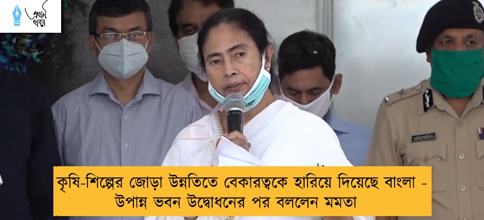 কৃষি-শিল্পের জোড়া উন্নতিতে বেকারত্বকে হারিয়ে দিয়েছে বাংলা - উপান্ন ভবন উদ্বোধনের পর বললেন মমতা
