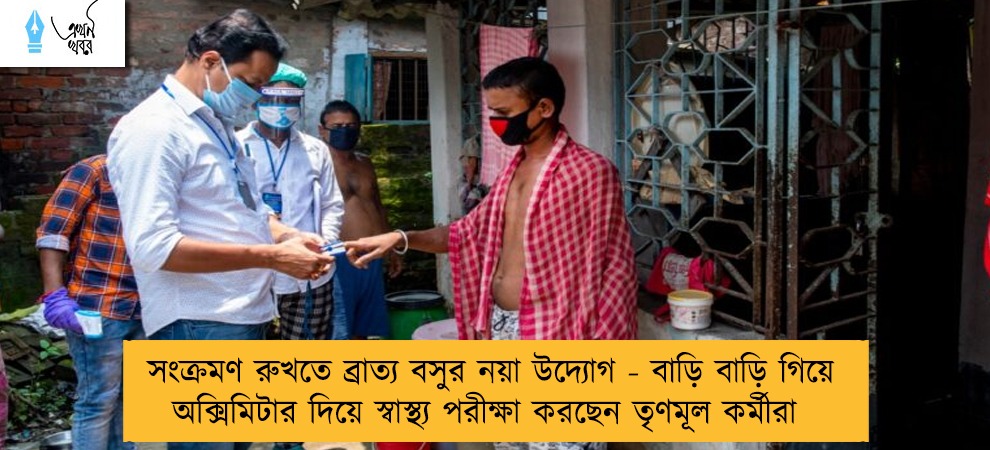 সংক্রমণ রুখতে ব্রাত্য বসুর নয়া উদ্যোগ - বাড়ি বাড়ি গিয়ে অক্সিমিটার দিয়ে স্বাস্থ্য পরীক্ষা করছেন তৃণমূল কর্মীরা