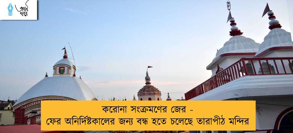 করোনা সংক্রমণের জের - ফের অনির্দিষ্টকালের জন্য বন্ধ হতে চলেছে তারাপীঠ মন্দির