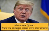 ফাঁকা আওয়াজ ট্রাম্পের - চীনের সঙ্গে বাণিজ্যচুক্তি কার্যকর করতে রাজি আমেরিকা