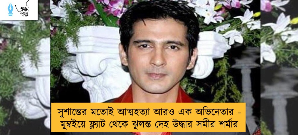 সুশান্তের মতোই আত্মহত্যা আরও এক অভিনেতার - মুম্বইয়ে ফ্ল্যাট থেকে ঝুলন্ত দেহ উদ্ধার সমীর শর্মার