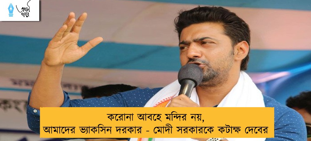 করোনা আবহে মন্দির নয়, আমাদের ভ্যাকসিন দরকার - মোদী সরকারকে কটাক্ষ দেবের
