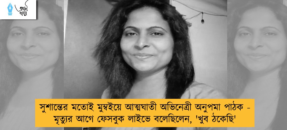 সুশান্তের মতোই মুম্বইয়ে আত্মঘাতী অভিনেত্রী অনুপমা পাঠক - মৃত্যুর আগে ফেসবুক লাইভে বলেছিলেন, 'খুব ঠকেছি'