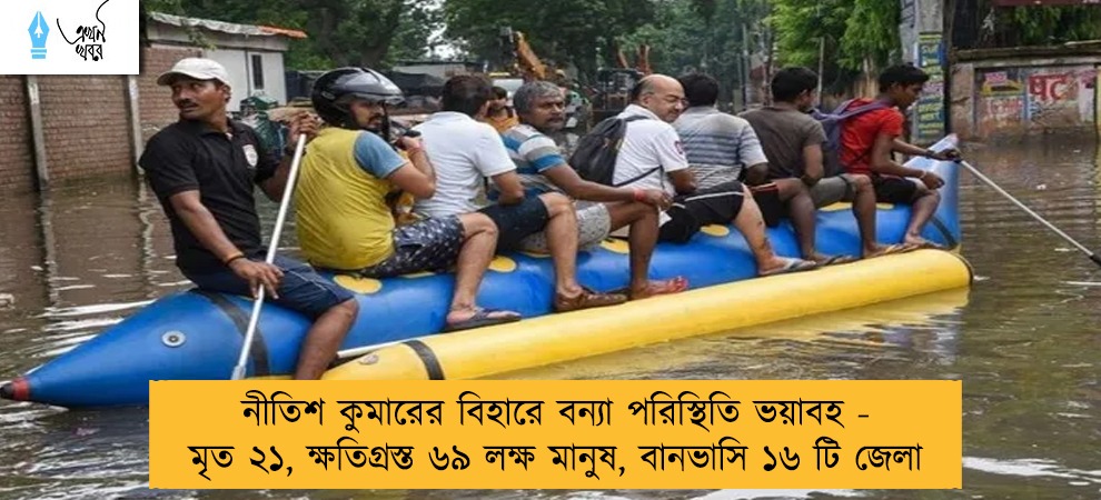 নীতিশ কুমারের বিহারে বন্যা পরিস্থিতি ভয়াবহ - মৃত ২১, ক্ষতিগ্রস্ত ৬৯ লক্ষ মানুষ, বানভাসি ১৬ টি জেলা
