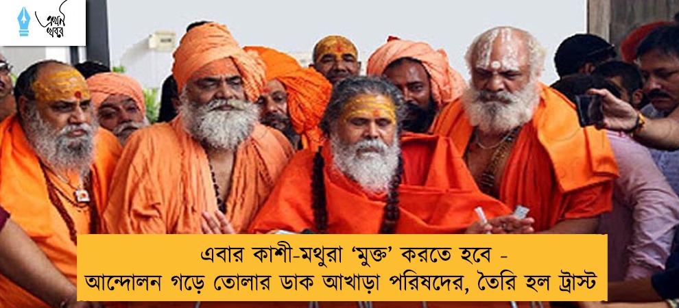 এবার কাশী-মথুরা ‘মুক্ত’ করতে হবে - আন্দোলন গড়ে তোলার ডাক আখাড়া পরিষদের, তৈরি হল ট্রাস্ট