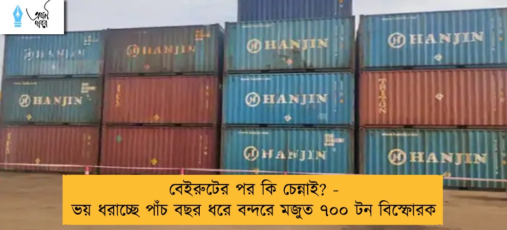 বেইরুটের পর কি চেন্নাই? - ভয় ধরাচ্ছে পাঁচ বছর ধরে বন্দরে মজুত ৭০০ টন বিস্ফোরক